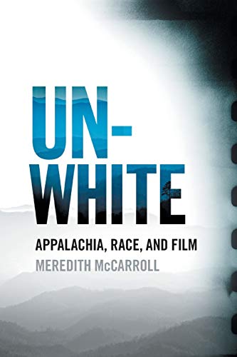Book Cover Unwhite: Appalachia, Race, and Film (The South on Screen Ser.)