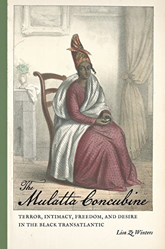 Book Cover The Mulatta Concubine: Terror, Intimacy, Freedom, and Desire in the Black Transatlantic (Race in the Atlantic World, 1700â€“1900 Ser., 30)