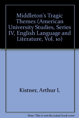 Middleton's Tragic Themes (American University Studies, Series IV, English Language and Literature, Vol. 10)