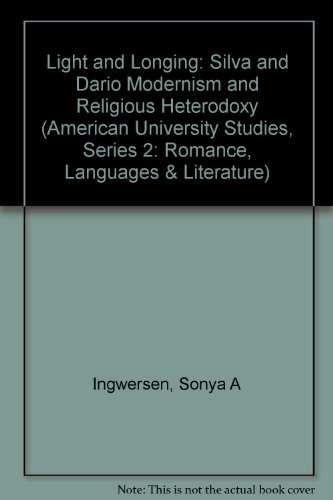 Light and Longing: Silva and DarÃ­o Modernism and Religious Heterodoxy (American University Studies Series II, Romance Languages and Literature)