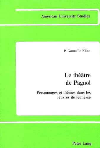 Le théâtre de Pagnol: Personnages et thèmes dans les oeuvres de jeunesse (American University Studies) (French Edition)