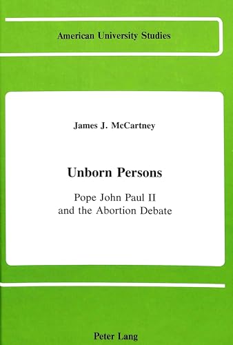 Unborn Persons: Pope John Paul II and the Abortion Debate (American University Studies)