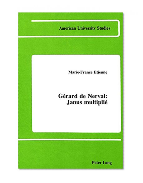 GÃ©rard de Nerval: Janus multipliÃ© (American University Studies Series II, Romance Languages and Literature) (French Edition)