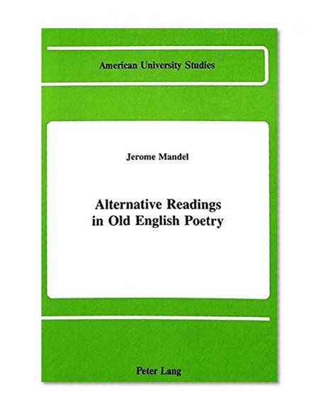 Alternative Readings in Old English Poetry (American University Studies Series IV, English Language and Literature)