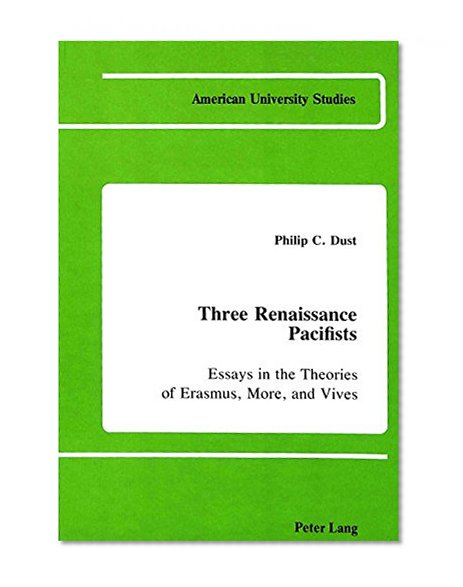 Three Renaissance Pacifists (American University Studies)