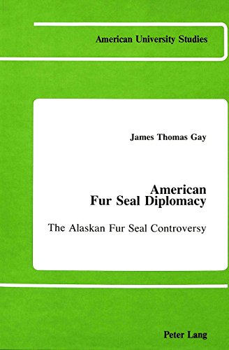 American Fur Seal Diplomacy: The Alaskan Fur Seal Controversy (American University Studies IX : History, Vol 3)