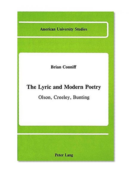 The Lyric and Modern Poetry: Olson, Creeley, Bunting (American University Studies Series IV, English Language and Literature)