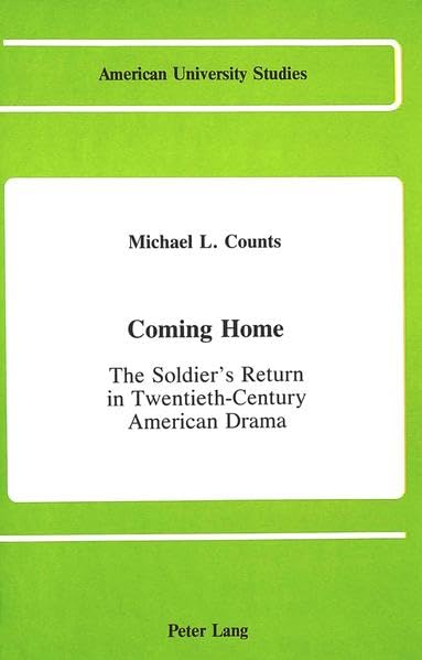 Coming Home: The Soldier's Return in Twentieth-Century American Drama (American University Studies Series IV, English Language and Literature)