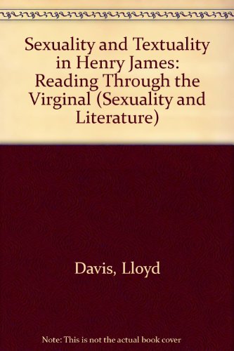 Sexuality and Textuality in Henry James: Reading Through the Virginal (Sexuality and Literature)