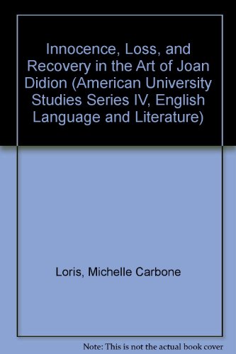 Innocence, Loss, and Recovery in the Art of Joan Didion (American University Studies Series IV, English Language and Literature)