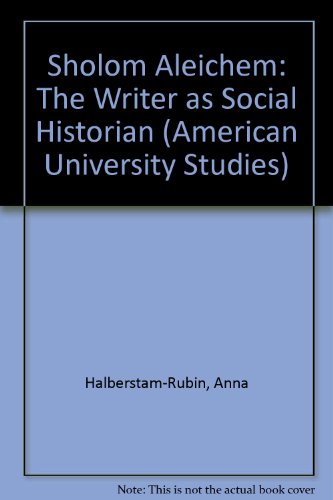 Sholom Aleichem: The Writer as Social Historian (American University Studies, Series IX, History, Vol 39)