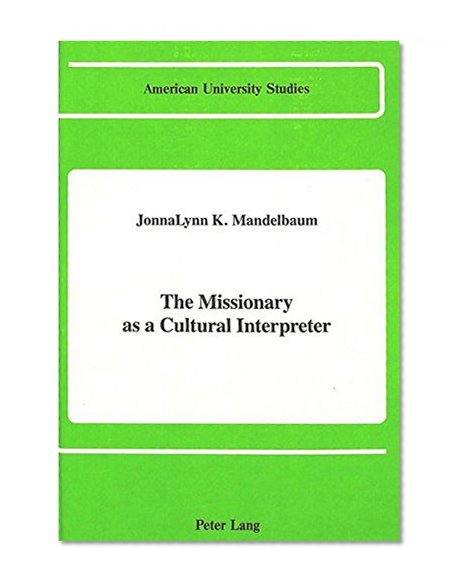 The Missionary as a Cultural Interpreter (American University Studies. Series VII. Theology and Religion)