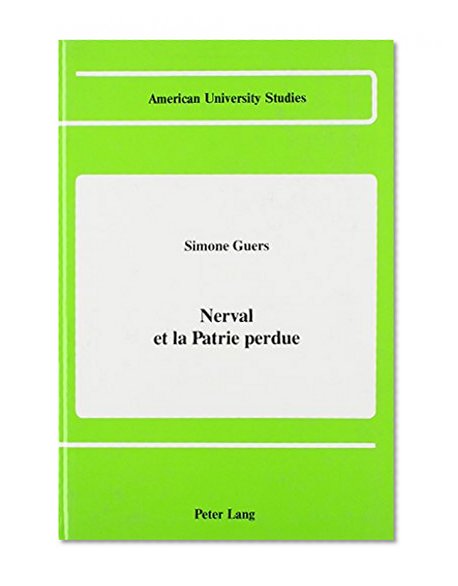 Nerval et la patrie perdue (American University Studies, Series 2 : Romance Languages and Literature, Vol 90) (French Edition)