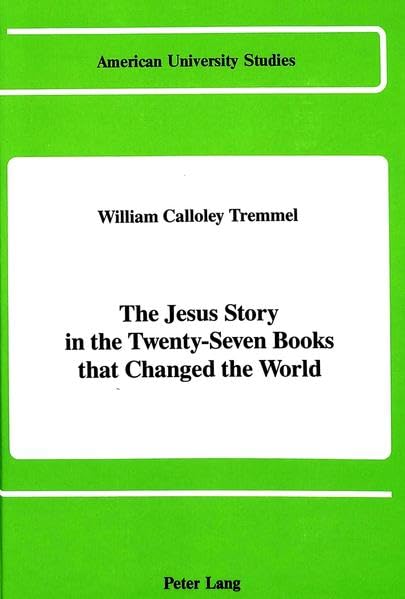 The Jesus Story in the Twenty-Seven Books that Changed the World (American University Studies. Series VII. Theology and Religion)