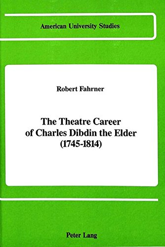 The Theatre Career of Charles Dibdin the Elder (1745-1814) (American University Studies, XX : Fine Arts, Vol 8)