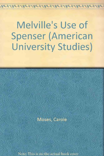 Melville's Use of Spenser (American University Studies Series Xxiv: American Literature)