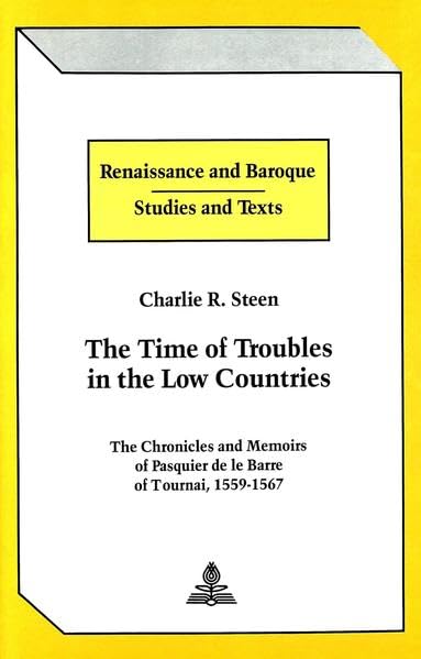 The Time of Troubles in the Low Countries (Renaissance and Baroque Studies and Texts)