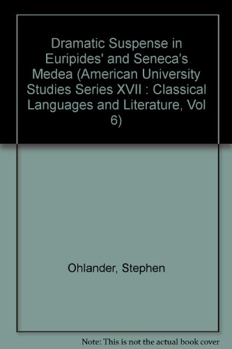 Dramatic Suspense in Euripides' and Seneca's Â«MedeaÂ» (American University Studies Series XVII : Classical Languages and Literature, Vol 6)