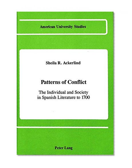 Patterns of Conflict: The Individual and Society in Spanish Literature to 1700 (American University Studies Series II, Romance Languages and Literature)