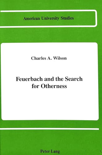 Feuerbach and the Search for Otherness (American University Studies Series V, Philosophy)