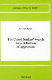 The United Nations' Search for a Definition of Aggression (American University Studies, Series X : Political Science, Vol 22)