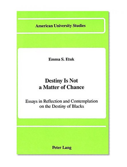 Destiny is Not a Matter of Chance: Essays In Reflection and Contemplation on the Destiny of Blacks (American University Studies. Series IX, History)