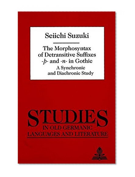 The Morphosyntax of Detransitive Suffixes #00-Ã‚Â-#01 and #00-n-#01 in Gothic (Studies in Old Germanic Languages and Literatur)