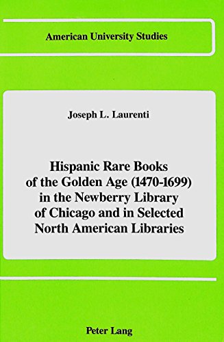 Hispanic Rare Books of the Golden Age (1470-1699): In the Newberry Library of Chicago and in Selected North American Libraries (American University Studies Series II, Romance Languages and Literature)