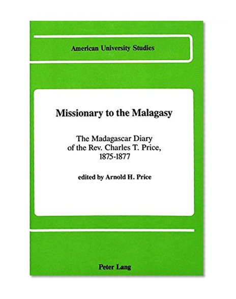 Missionary to the Malagasy: The Madagascar Diary of the Rev. Charles T. Price, 1875-1877 (American Univ Studies Series IX : History, Vol 60)