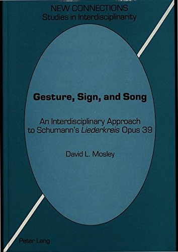 Gesture, Sign, and Song: An Interdisciplinary Approach to Schumann's <I>Liederkreis</I> Opus 39 (New Connections, Studies in Interdisciplinarity, Vol 3)