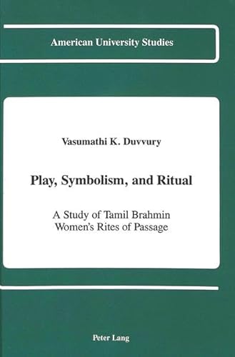 Play, Symbolism, and Ritual: A Study of Tamil Brahmin Women's Rites of Passage (American University Studies)