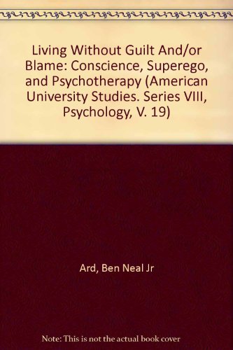 Living Without Guilt and/or Blame: Conscience, Superego and Psychotherapy (American University Studies. Series VIII, Psychology, V. 19)