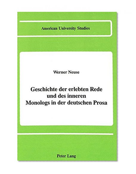 Geschichte der erlebten Rede und des inneren Monologs in der deutschen Prosa (American university studies)