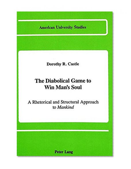 The Diabolical Game to Win Man's Soul: A Rhetorical and Structural Approach to <I>Mankind</I> (American University Studies Series IV, English Language and Literature)