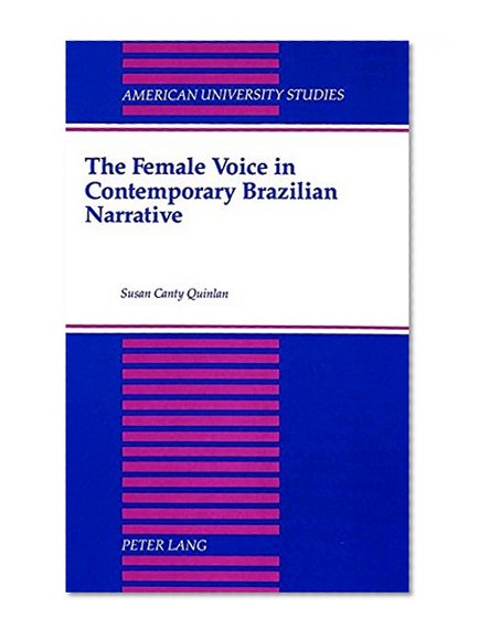 The Female Voice in Contemporary Brazilian Narrative (American University Studies Series Xxii, Latin American Literature)