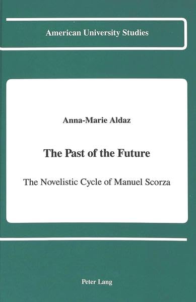 The Past of the Future: The Novelistic Cycle of Manuel Scorza (American University Studies Series Xxii, Latin American Literature)