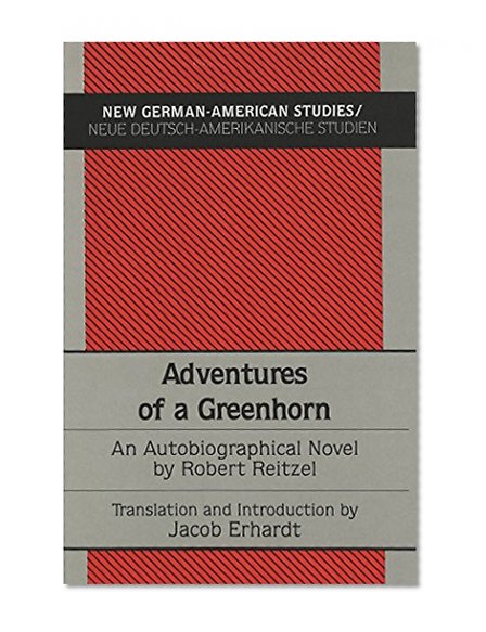 Adventures of a Greenhorn: An Autobiographical Novel (New German-American Studies/Neue Deutsch-Amerikanische Studien)