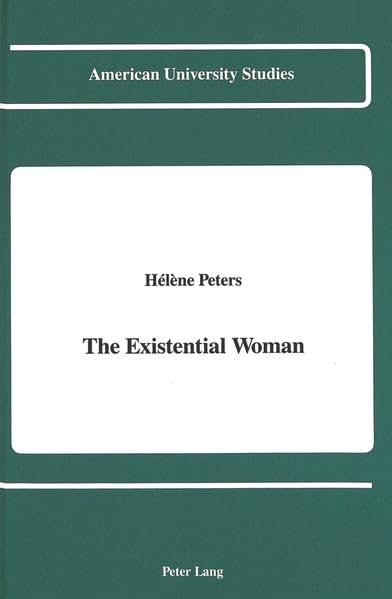 The Existential Woman (American University Studies Series XXVII, Feminist Studies Vol. 3)
