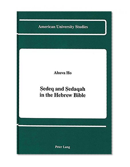 Sedeq and Sedaqah in the Hebrew Bible (American University Studies. Series VII. Theology and Religion)