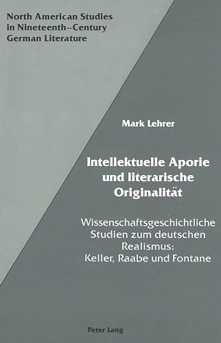 Intellektuelle Aporie und literarische Originalität: Wissenschaftsgeschichtliche Studien zum deutschen Realismus:-Keller, Raabe und Fontane (North ... Literature and Culture) (German Edition)