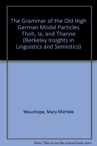 The Grammar of the Old High German Modal Particles thoh, ia, and thanne (Berkeley Insights in Linguistics and Semiotics)