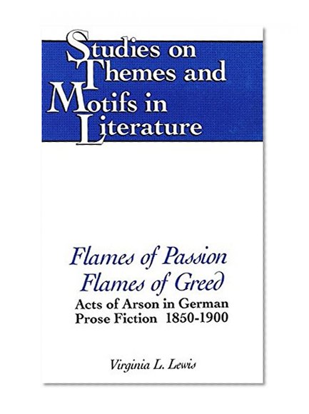 Flames of Passion, Flames of Greed (Studies on Themes and Motifs in Literature)