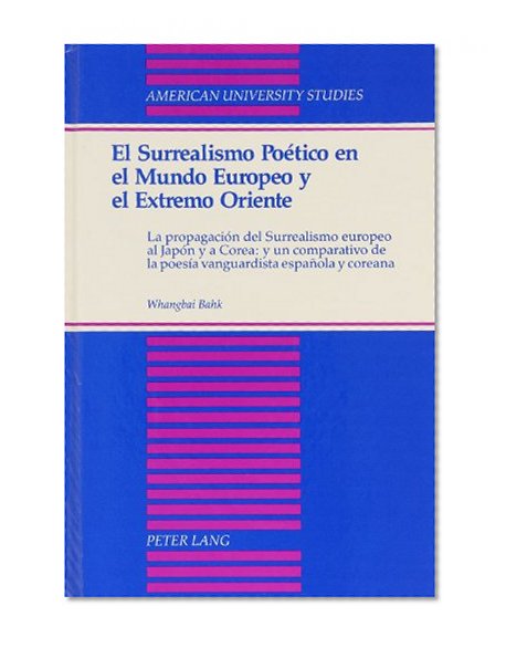 El surrealismo poÃ©tico en el mundo europeo y el extremo oriente: La propagaciÃ³n del surrealismo europeo al JapÃ³n y a Corea: y un comparativo de la ... Languages and Literature) (Spanish Edition)