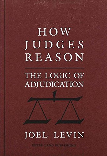 How Judges Reason: The Logic of Adjudication (American University Studies 9: History; 123)