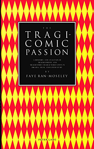 The Tragicomic Passion: A History and Analysis of Tragicomedy and Tragicomic Characterization in Drama, Film, and Literature (American University Studies Series III, Comparative Literature)