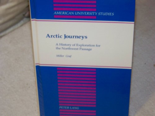Arctic Journeys: A History of Exploration for the Northwest Passage (American University Studies Series IX, History)