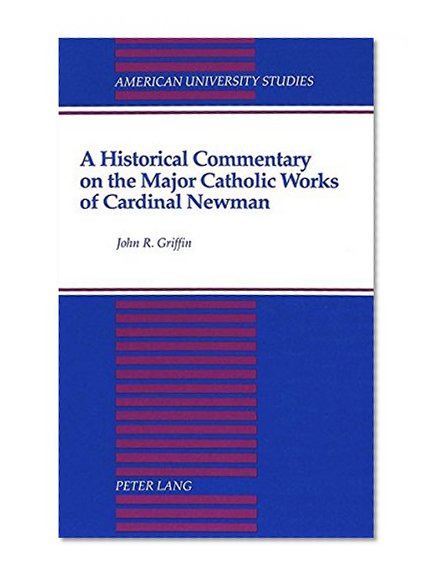 A Historical Commentary on the Major Catholic Works of Cardinal Newman (American University Studies Series IX, History)