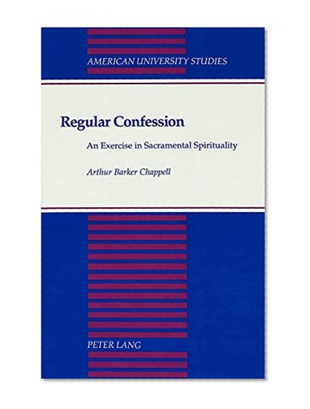 Regular Confession: An Exercise in Sacramental Spirituality (American University Studies)