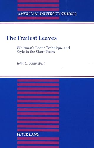 The Frailest Leaves: Whitman's Poetic Technique and Style in the Short Poem (American University Studies)