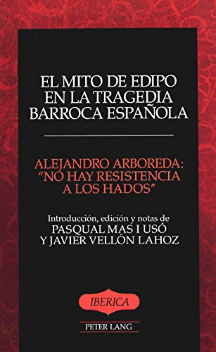 El mito de Edipo en la tragedia barroca espaÃ±ola: <I>No hay resistencia a los hados</I> (Iberica) (Spanish Edition)